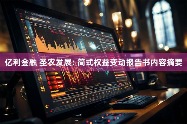 亿利金融 圣农发展: 简式权益变动报告书内容摘要