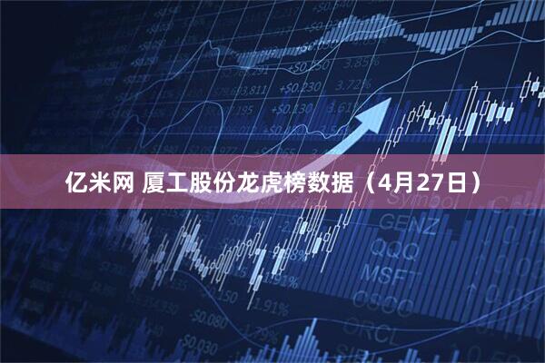 亿米网 厦工股份龙虎榜数据（4月27日）